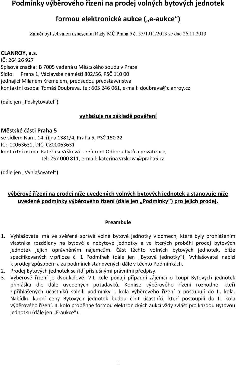 esením Rady MČ Praha 5 č. 55/1911/2013 ze dne 26.11.2013 CLANROY, a.s. IČ: 264 26 927 Spisová značka: B 7005 vedená u Městského soudu v Praze Sídlo: Praha 1, Václavské náměstí 802/56, PSČ 110 00