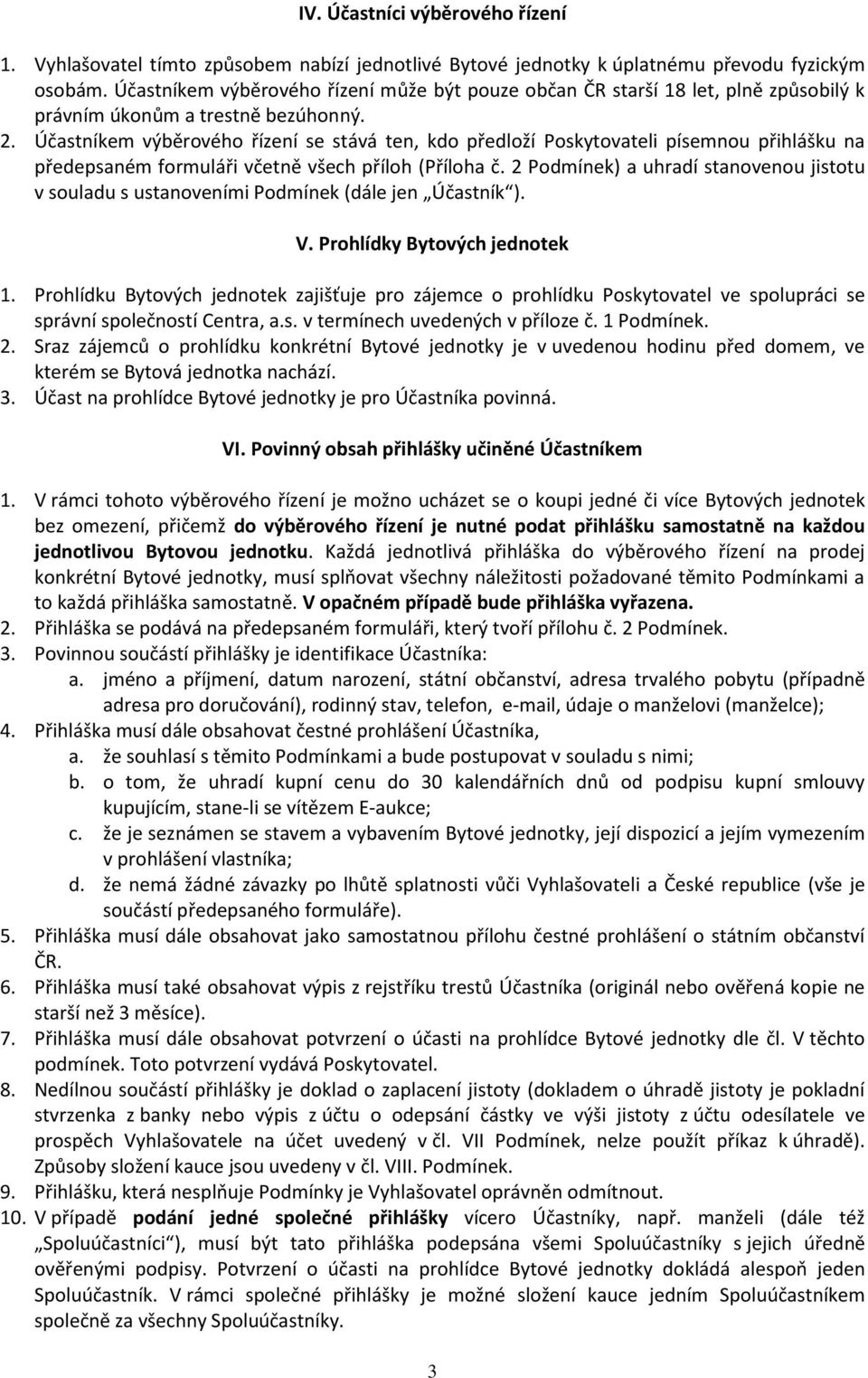 Účastníkem výběrového řízení se stává ten, kdo předloží Poskytovateli písemnou přihlášku na předepsaném formuláři včetně všech příloh (Příloha č.