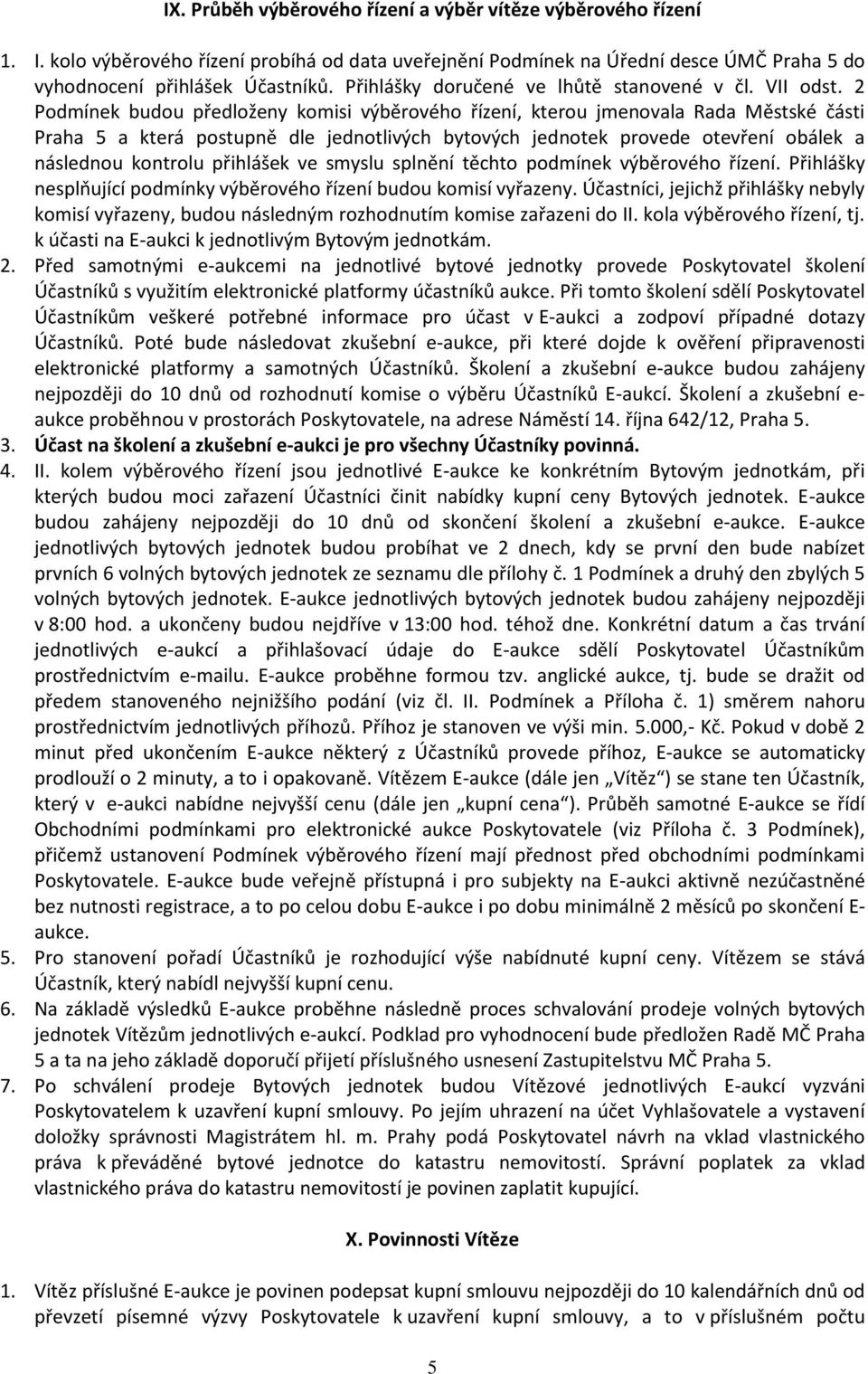 2 Podmínek budou předloženy komisi výběrového řízení, kterou jmenovala Rada Městské části Praha 5 a která postupně dle jednotlivých bytových jednotek provede otevření obálek a následnou kontrolu