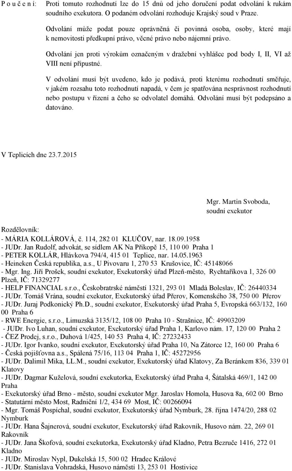 Odvolání jen proti výrokům označeným v dražební vyhlášce pod body I, II, VI až VIII není přípustné.