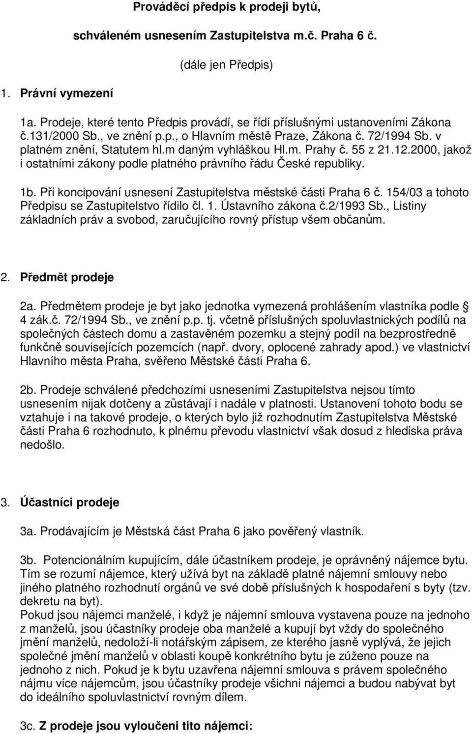 m daným vyhláškou Hl.m. Prahy č. 55 z 21.12.2000, jakož i ostatními zákony podle platného právního řádu České republiky. 1b. Při koncipování usnesení Zastupitelstva městské části Praha 6 č.