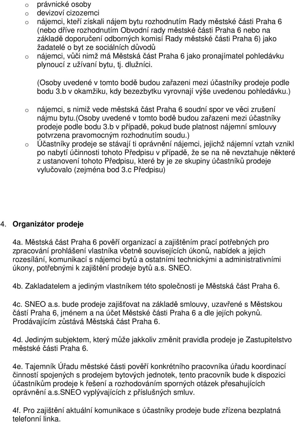 (Osoby uvedené v tomto bodě budou zařazeni mezi účastníky prodeje podle bodu 3.b v okamžiku, kdy bezezbytku vyrovnají výše uvedenou pohledávku.