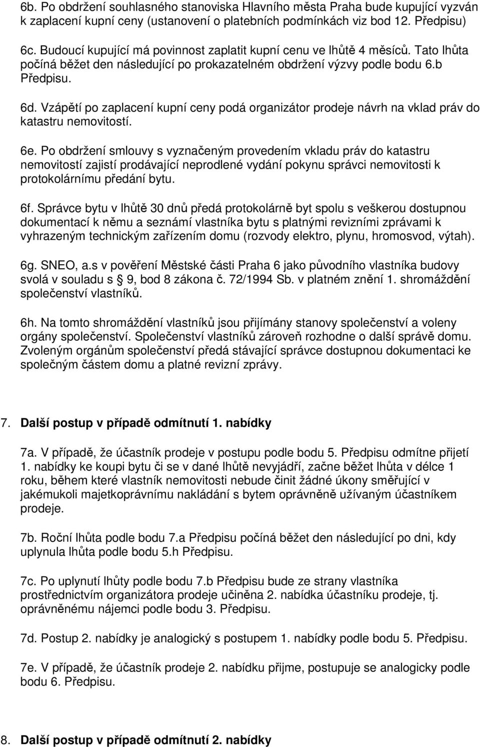 Vzápětí po zaplacení kupní ceny podá organizátor prodeje návrh na vklad práv do katastru nemovitostí. 6e.