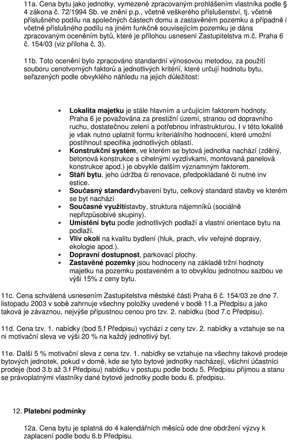 přílohou usnesení Zastupitelstva m.č. Praha 6 č. 154/03 (viz příloha č. 3). 11b.