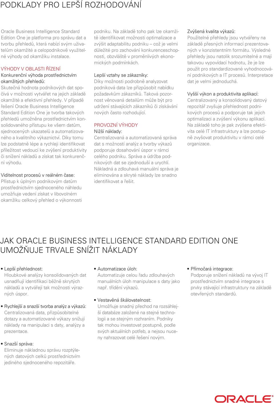 V případě řešení Oracle Business Intelligence Standard Edition One je tvorba takových přehledů umožněna prostřednictvím konsolidovaného přístupu ke všem datům, sjednocených ukazatelů a
