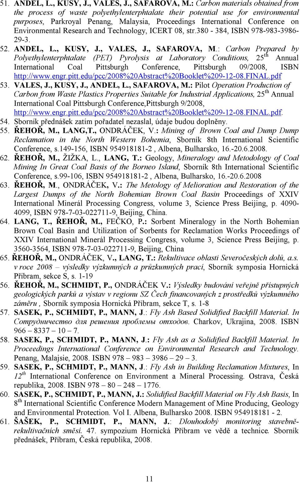 Environmental Research and Technology, ICERT 08, str.380-384, ISBN 978-983-3986-29-3. 52. ANDEL, L., KUSY, J., VALES, J., SAFAROVA, M.