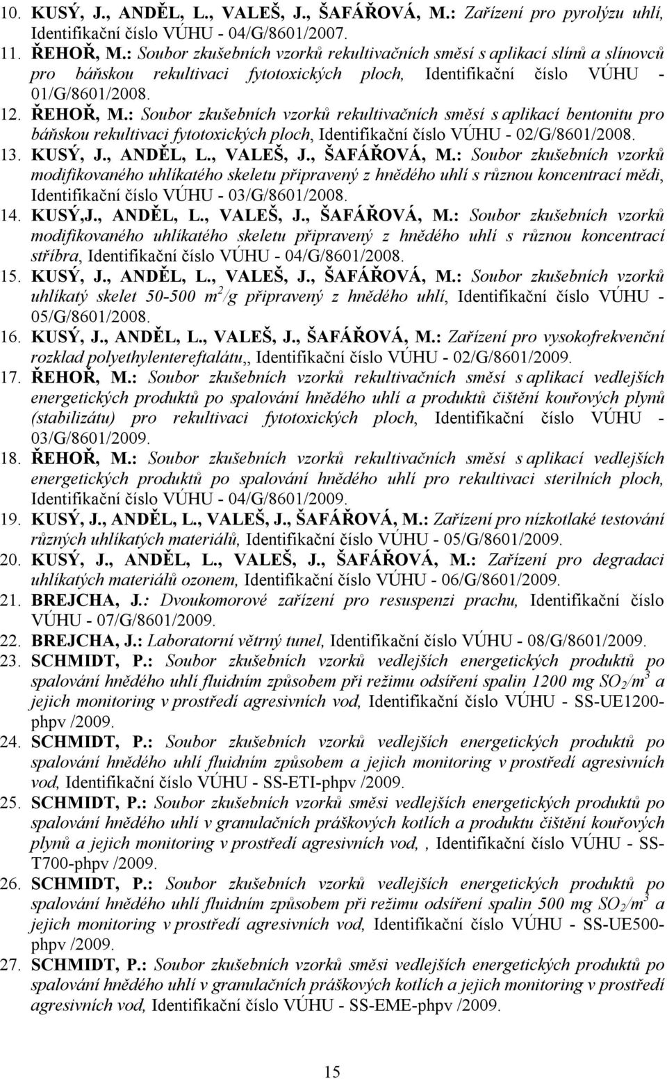 : Soubor zkušebních vzorků rekultivačních směsí s aplikací bentonitu pro báňskou rekultivaci fytotoxických ploch, Identifikační číslo VÚHU - 02/G/8601/2008. 13. KUSÝ, J., ANDĚL, L., VALEŠ, J.