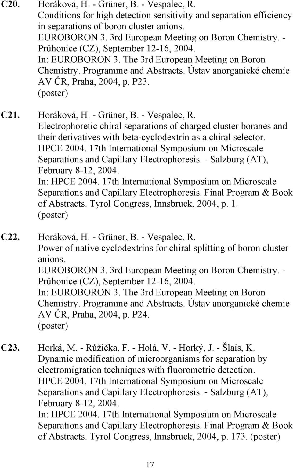 Ústav anorganické chemie AV ČR, Praha, 2004, p. P23. C21. Horáková, H. - Grüner, B. - Vespalec, R.