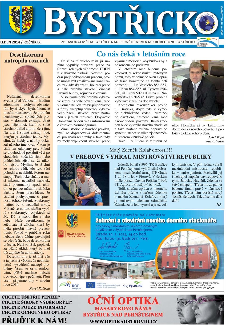 Nicméně musím konstatovat, že problém neuklizených společných prostor v domech existuje. Jistě jsou nájemníci, kteří po sobě všechno uklízí a proto čest jim.