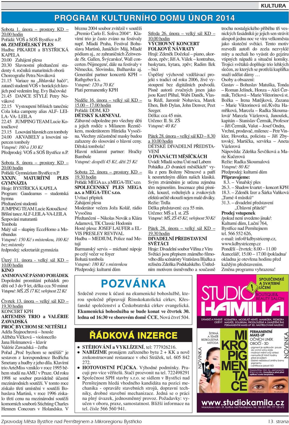 15 Vystoupení břišních tanečnic Cola loka campeny alias ALF- LEI- LA- VA- LEILA 22.45 JUMPING TEAM Lucie Kotoučkové 23.15 Losování hlavních cen tomboly 24.