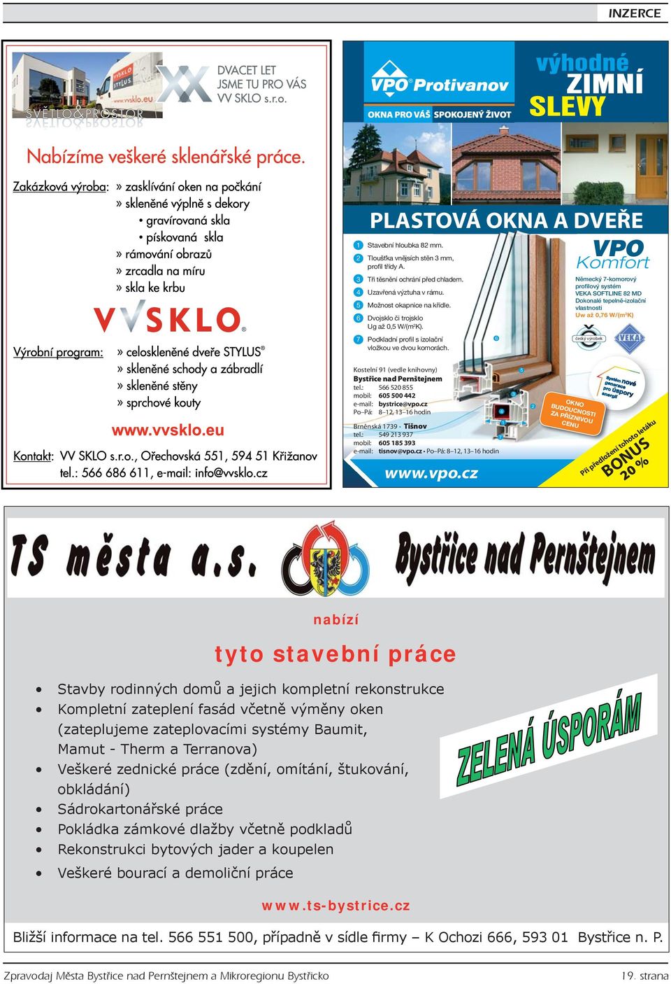 6 Komfort Německý 7-komorový profilový systém VEKA SOFTLINE 82 MD Dokonalé tepelně-izolační vlastnosti Uw až 0,76 W/(m 2 K) český výrobek Kostelní 91 (vedle knihovny) Bystřice nad Pernštejnem tel.