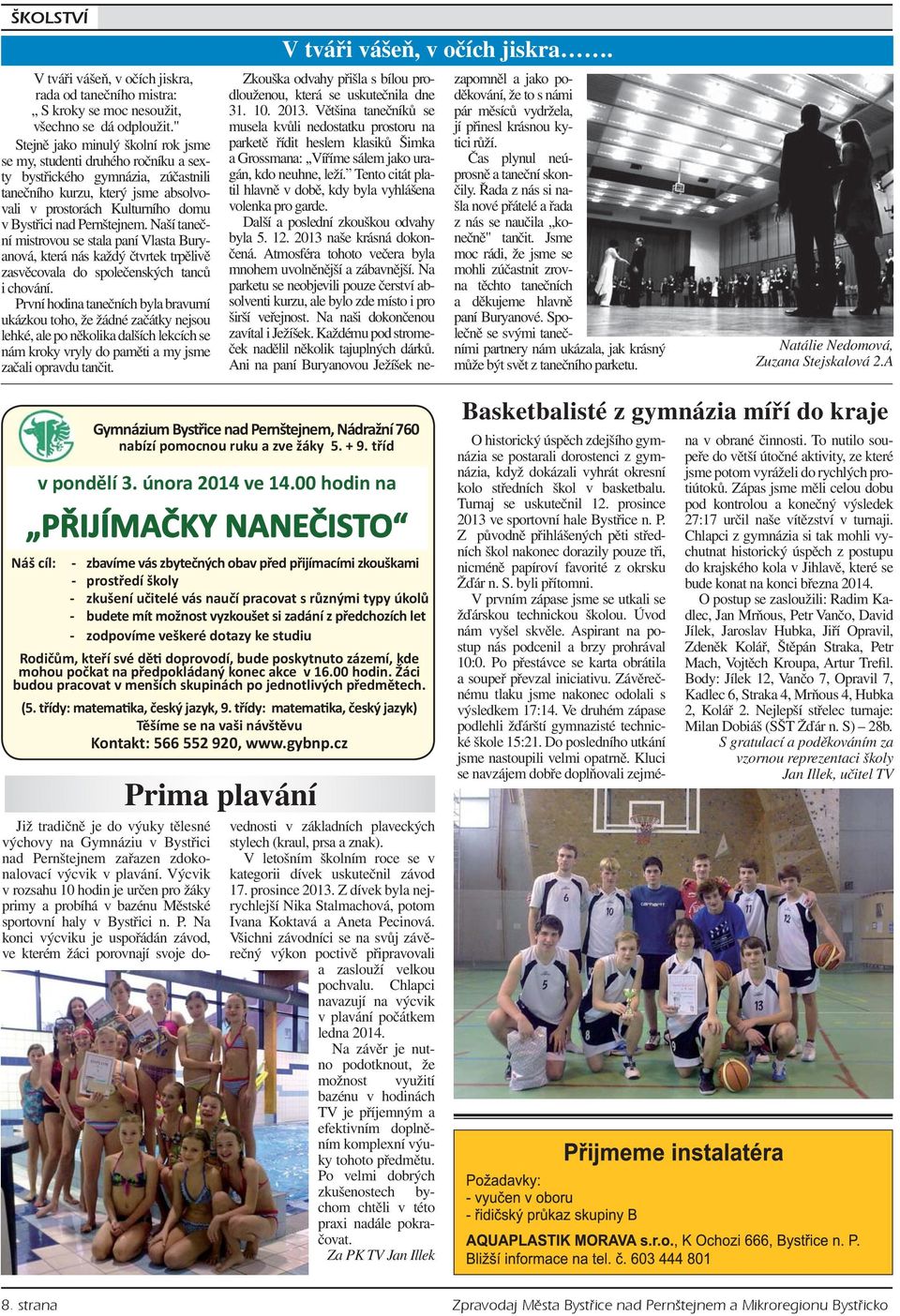 Pernštejnem. Naší taneční mistrovou se stala paní Vlasta Buryanová, která nás každý čtvrtek trpělivě zasvěcovala do společenských tanců i chování.
