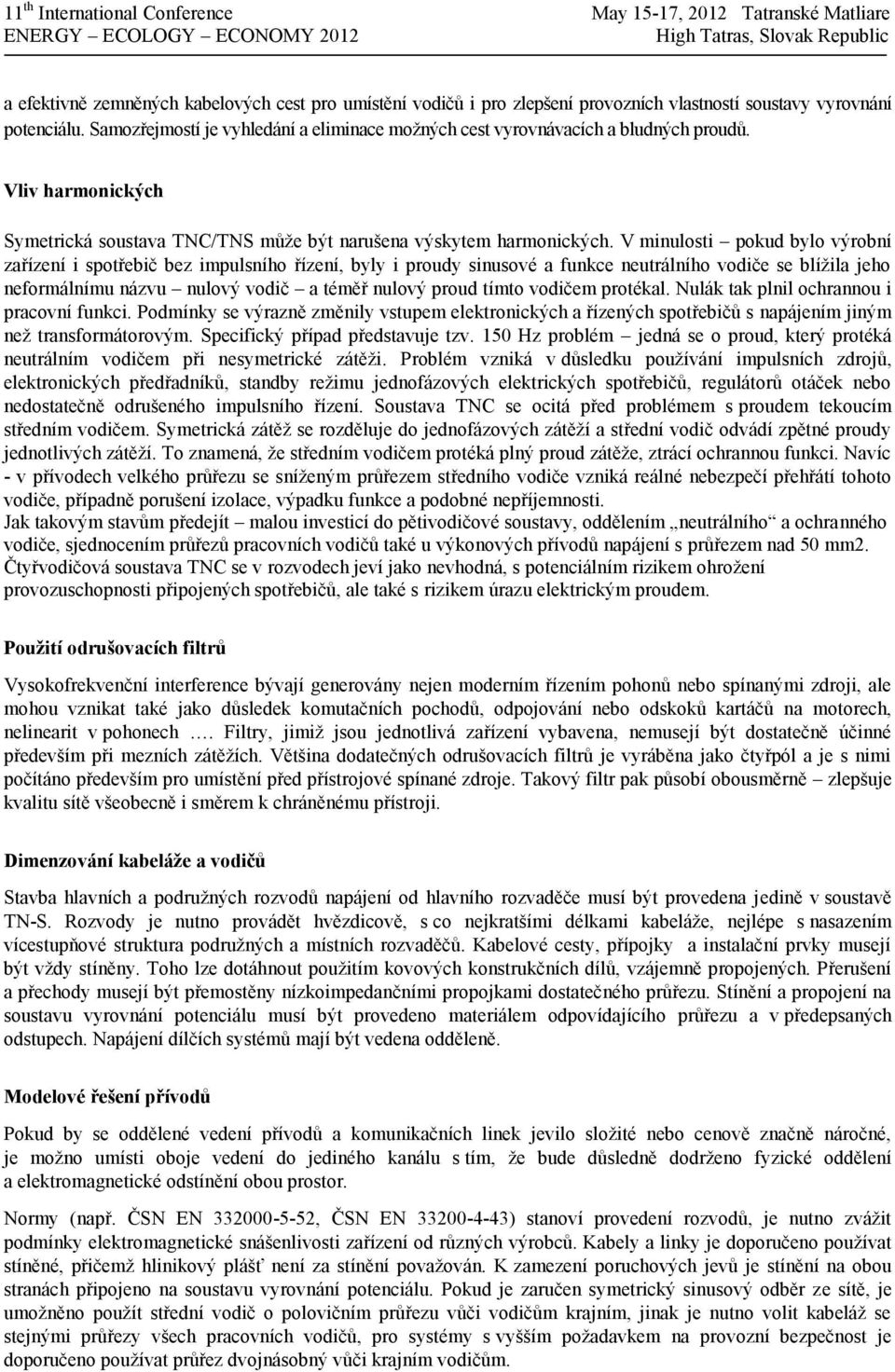 V minulosti pokud bylo výrobní zařízení i spotřebič bez impulsního řízení, byly i proudy sinusové a funkce neutrálního vodiče se blížila jeho neformálnímu názvu nulový vodič a téměř nulový proud