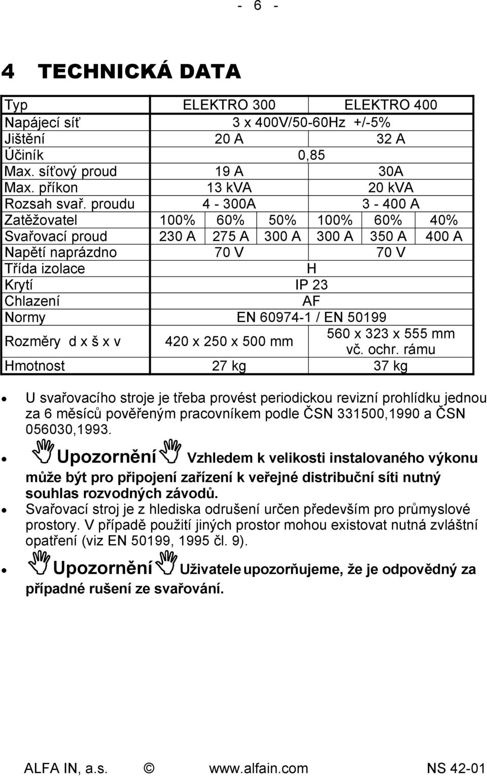 EN 50199 Rozměry d x š x v 420 x 250 x 500 mm 560 x 323 x 555 mm vč. ochr.