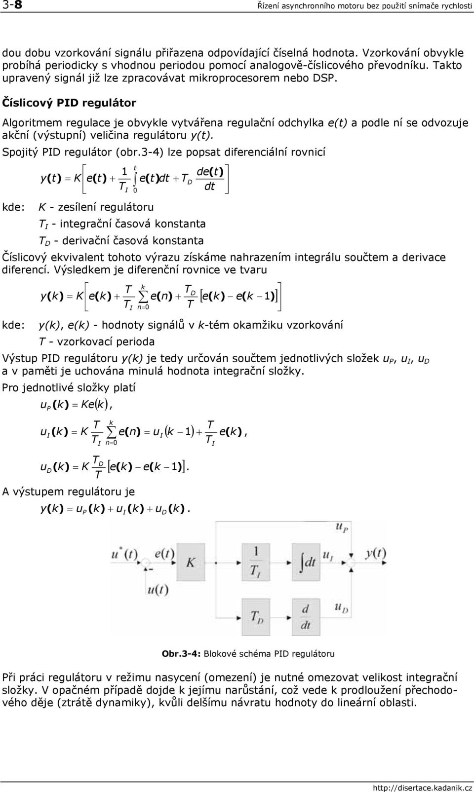 Číslicový PID regulátor Algoritmem regulace je obvykle vytvářena regulační odchylka e(t) a podle ní se odvozuje akční (výstupní) veličina regulátoru y(t). Spojitý PID regulátor (obr.