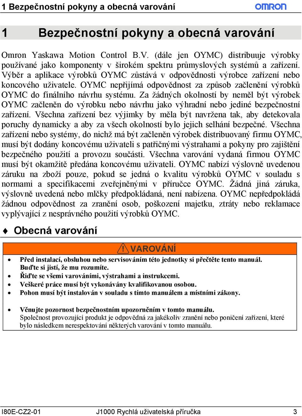 Výběr a aplikace výrobků OYMC zůstává v odpovědnosti výrobce zařízení nebo koncového uživatele. OYMC nepřijímá odpovědnost za způsob začlenění výrobků OYMC do finálního návrhu systému.