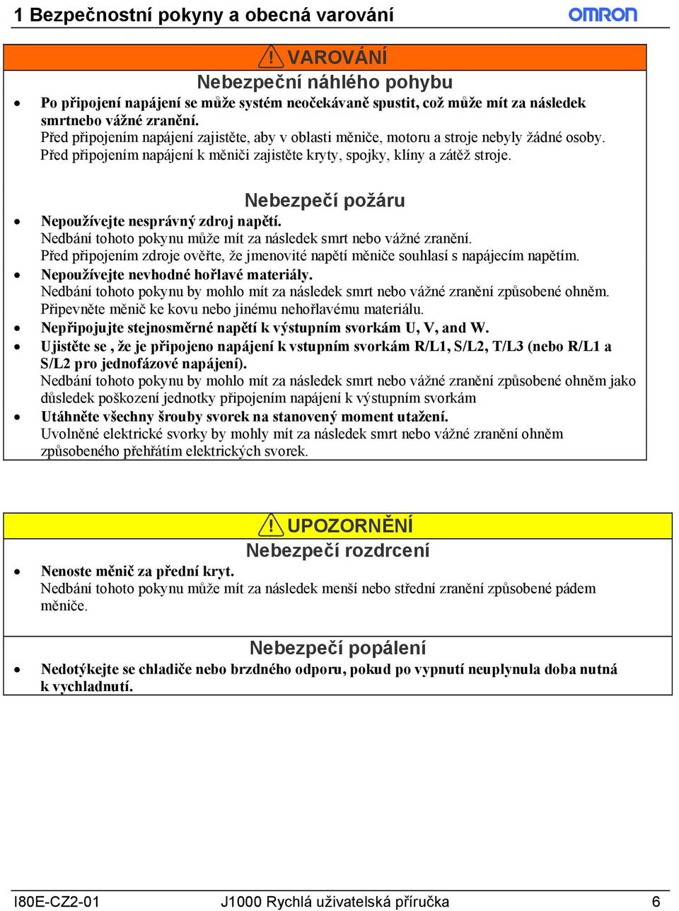 Nebezpečí požáru Nepoužívejte nesprávný zdroj napětí. Nedbání tohoto pokynu může mít za následek smrt nebo vážné zranění.