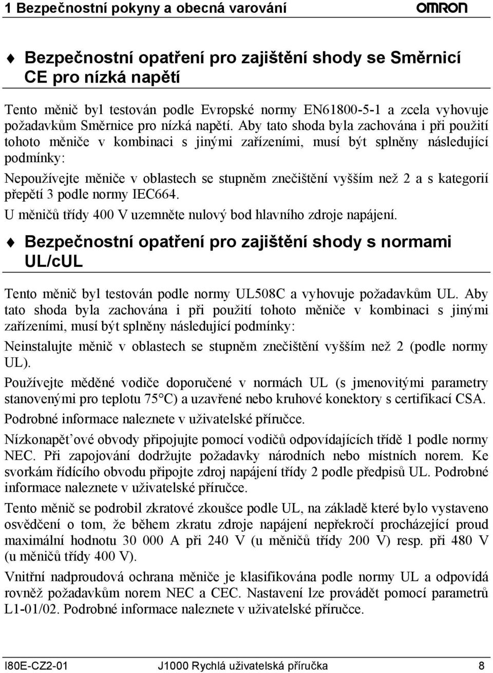 Aby tato shoda byla zachována i při použití tohoto měniče v kombinaci s jinými zařízeními, musí být splněny následující podmínky: Nepoužívejte měniče v oblastech se stupněm znečištění vyšším než 2 a