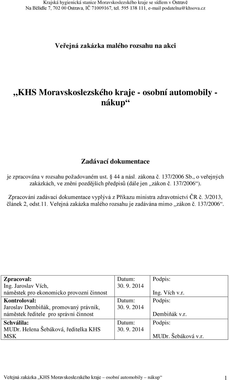 Veřejná zakázka malého rozsahu je zadávána mimo zákon č. 137/2006. Zpracoval: Ing.