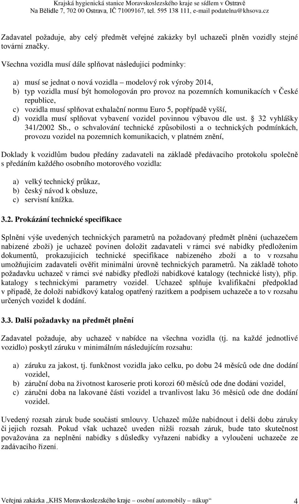 republice, c) vozidla musí splňovat exhalační normu Euro 5, popřípadě vyšší, d) vozidla musí splňovat vybavení vozidel povinnou výbavou dle ust. 32 vyhlášky 341/2002 Sb.