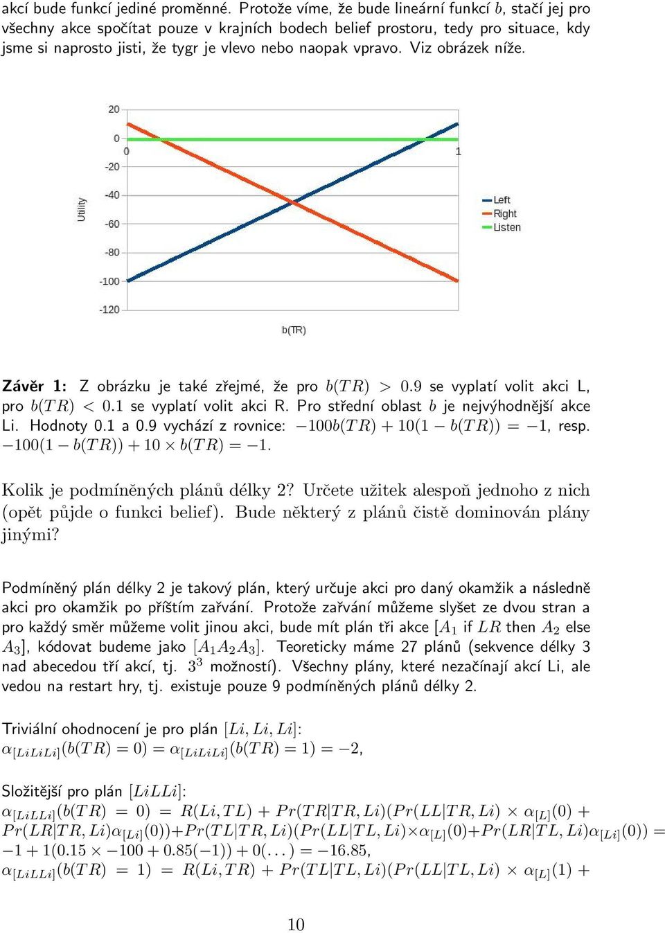 Viz obrázek níže. Závěr 1: Z obrázku je také zřejmé, že pro b(t R) > 0.9 se vyplatí volit akci L, pro b(t R) < 0.1 se vyplatí volit akci R. Pro střední oblast b je nejvýhodnější akce Li. Hodnoty 0.