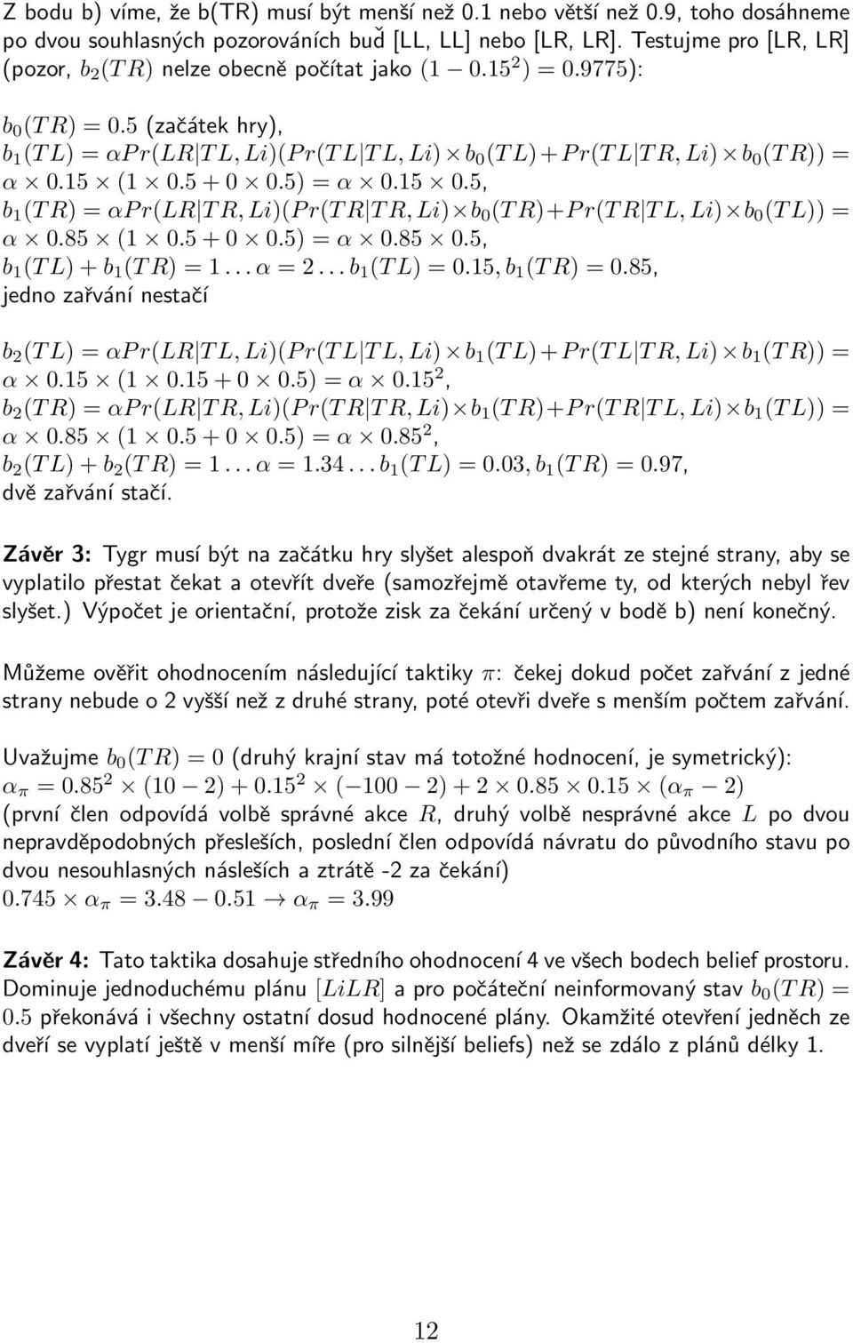 5 (začátek hry), b 1 (T L) = αp r(lr T L, Li)(P r(t L T L, Li) b 0 (T L)+P r(t L T R, Li) b 0 (T R)) = α 0.15 (1 0.5 + 0 0.5) = α 0.15 0.