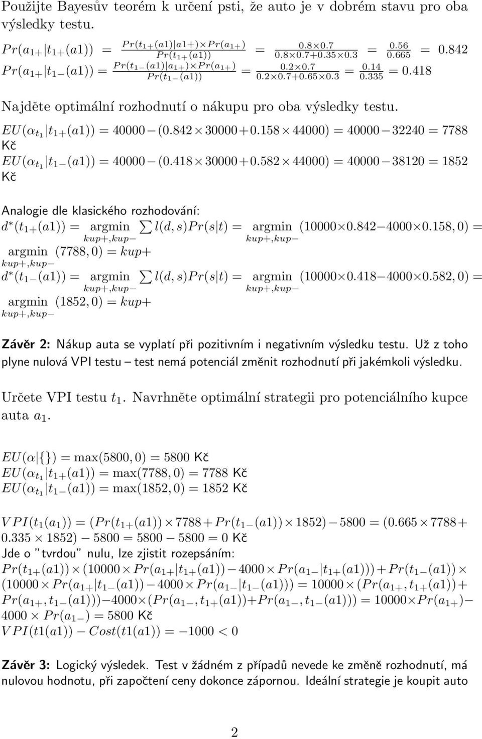 EU(α t1 t 1+ (a1)) = 40000 (0.842 30000+0.158 44000) = 40000 32240 = 7788 Kč EU(α t1 t 1 (a1)) = 40000 (0.418 30000+0.
