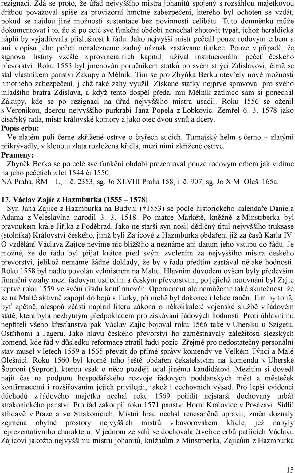 sustentace bez povinnosti celibátu. Tuto domněnku můţe dokumentovat i to, ţe si po celé své funkční období nenechal zhotovit typář, jehoţ heraldická náplň by vyjadřovala příslušnost k řádu.