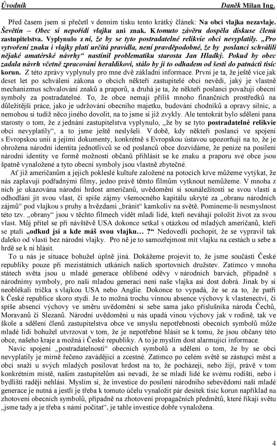 Pro vytvoření znaku i vlajky platí určitá pravidla, není pravděpodobné, že by poslanci schválili nějaké amatérské návrhy nastínil problematiku starosta Jan Hladký.