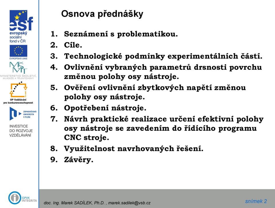 Ověření ovlivnění zbytkových napětí změnou polohy osy nástroje. 6. Opotřebení nástroje. 7.