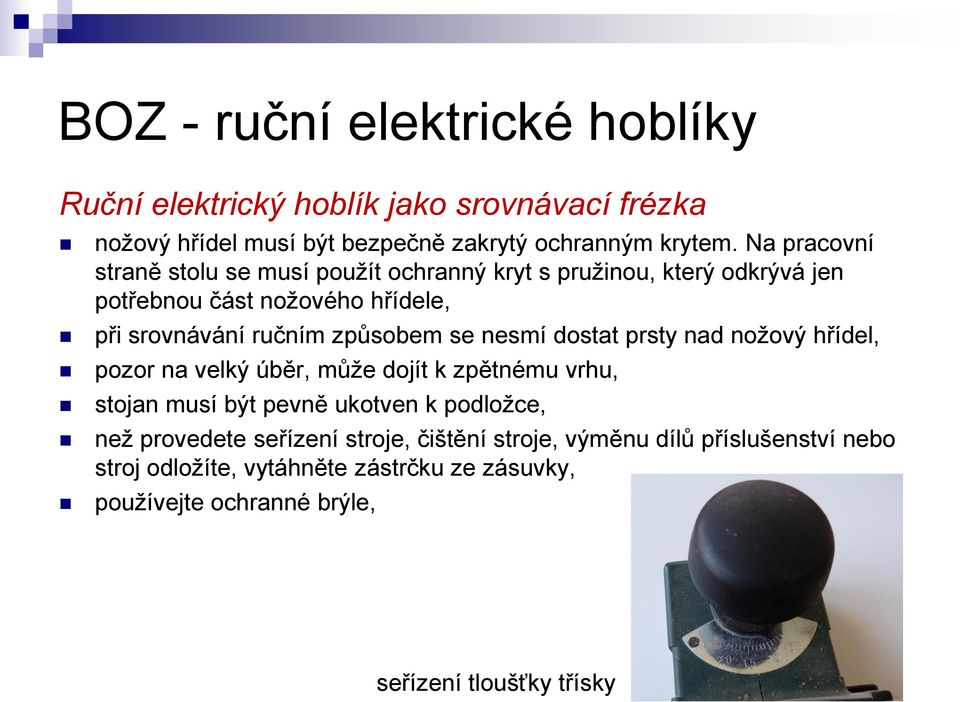 se nesmí dostat prsty nad nožový hřídel, pozor na velký úběr, může dojít k zpětnému vrhu, stojan musí být pevně ukotven k podložce, než provedete