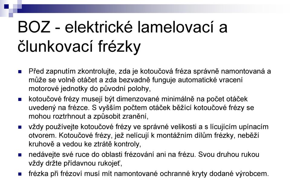 S vyšším počtem otáček běžící kotoučové frézy se mohou roztrhnout a způsobit zranění, vždy používejte kotoučové frézy ve správné velikosti a s lícujícím upínacím otvorem.