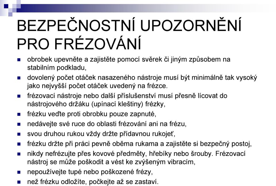 frézovací nástroje nebo další příslušenství musí přesně lícovat do nástrojového držáku (upínací kleštiny) frézky, frézku veďte proti obrobku pouze zapnuté, nedávejte své ruce do oblasti