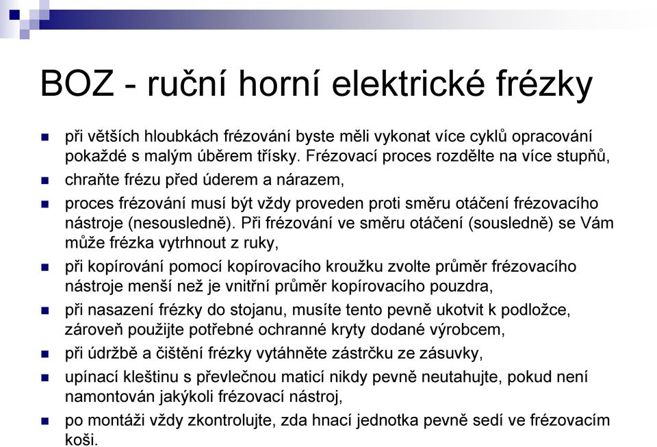 Při frézování ve směru otáčení (sousledně) se Vám může frézka vytrhnout z ruky, při kopírování pomocí kopírovacího kroužku zvolte průměr frézovacího nástroje menší než je vnitřní průměr kopírovacího