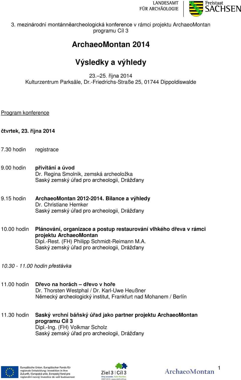 15 hodin ArchaeoMontan 2012-2014. Bilance a výhledy Dr. Christiane Hemker 10.00 hodin Plánování, organizace a postup restaurování vlhkého dřeva v rámci projektu ArchaeoMontan Dipl.-Rest.