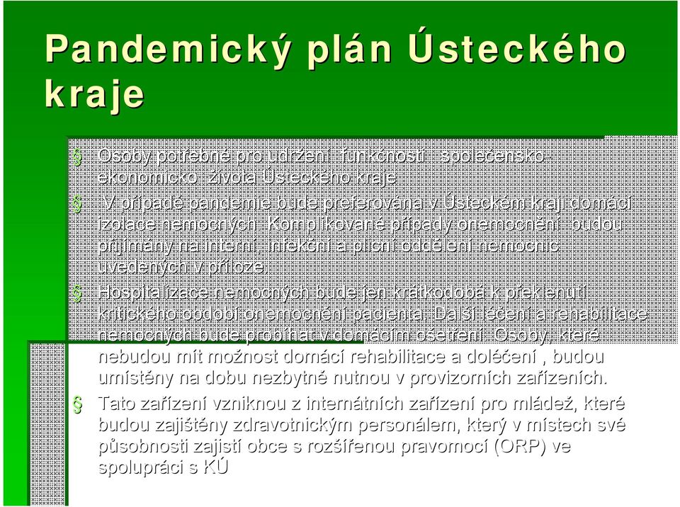 Hospitalizace nemocných bude jen krátkodobá k překlenutí kritického období onemocnění pacienta. Další léčení a rehabilitace nemocných bude probíhat v domácím ošetření.