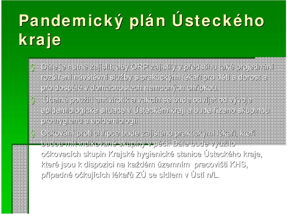 Účelné použití antivirotik a vakcín se bude odvíjet od vývoje epidemiologické situace v Ústeckém kraji a bude řízeno skupinou pro hygienu a epidemiologii.