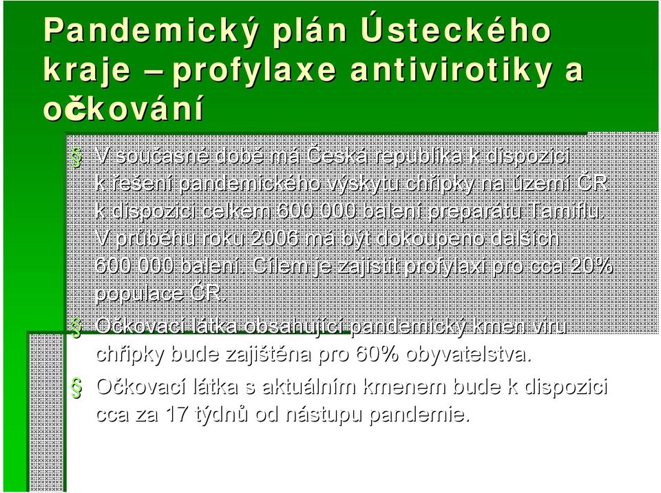 V průběhu roku 2006 má být dokoupeno dalších 600 000 balení. Cílem je zajistit profylaxi pro cca 20% populace ČR.