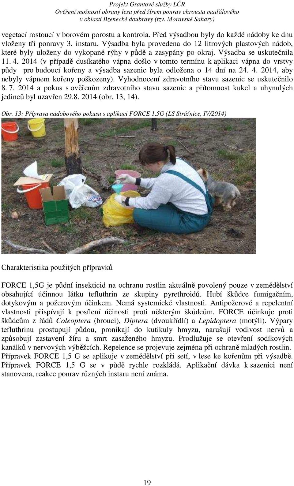 2014 (v případě dusíkatého vápna došlo v tomto termínu k aplikaci vápna do vrstvy půdy pro budoucí kořeny a výsadba sazenic byla odložena o 14 dní na 24. 4. 2014, aby nebyly vápnem kořeny poškozeny).