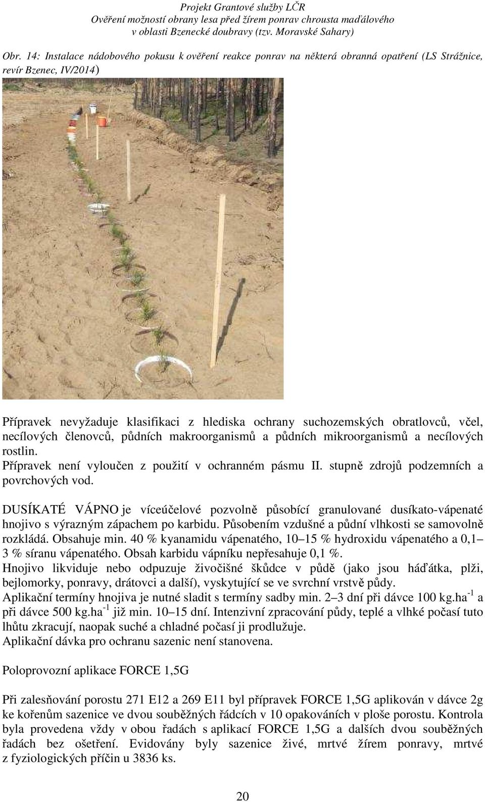 stupně zdrojů podzemních a povrchových vod. DUSÍKATÉ VÁPNO je víceúčelové pozvolně působící granulované dusíkato-vápenaté hnojivo s výrazným zápachem po karbidu.