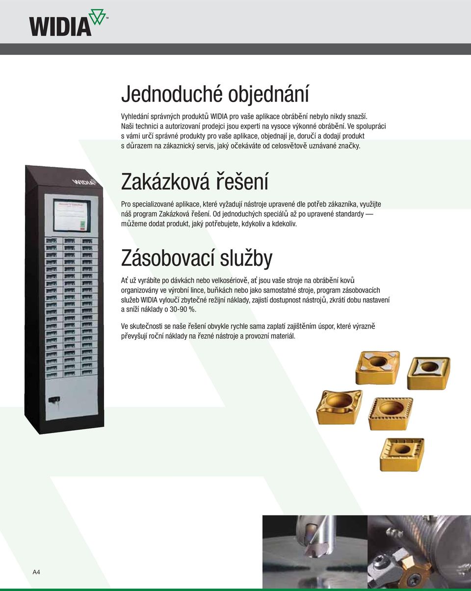 Zakázková řešení Pro specializované aplikace, které vyžadují nástroje upravené dle potřeb zákazníka, využijte náš program Zakázková řešení.