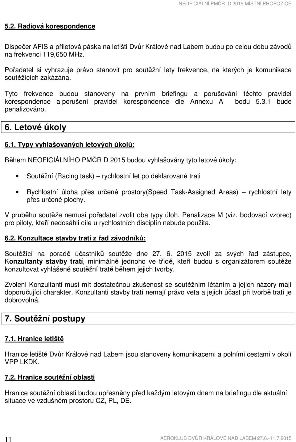 Tyto frekvence budou stanoveny na prvním briefingu a porušování těchto pravidel korespondence a porušení pravidel korespondence dle Annexu A bodu 5.3.1 