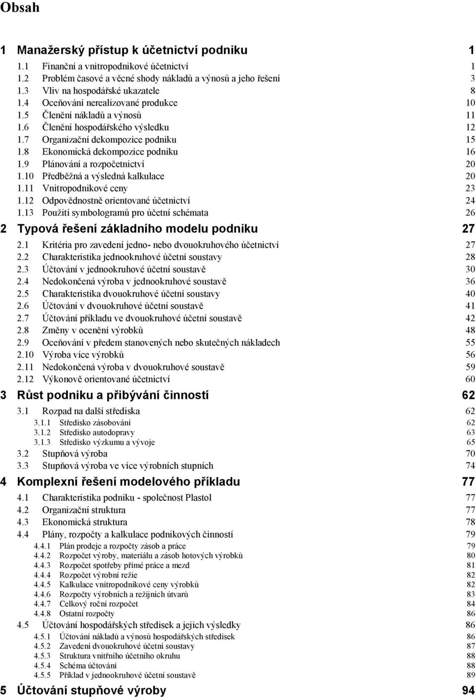 9 Plánování a rozpočetnictví 20 1.10 Předběžná a výsledná kalkulace 20 1.11 Vnitropodnikové ceny 23 1.12 Odpovědnostně orientované účetnictví 24 1.