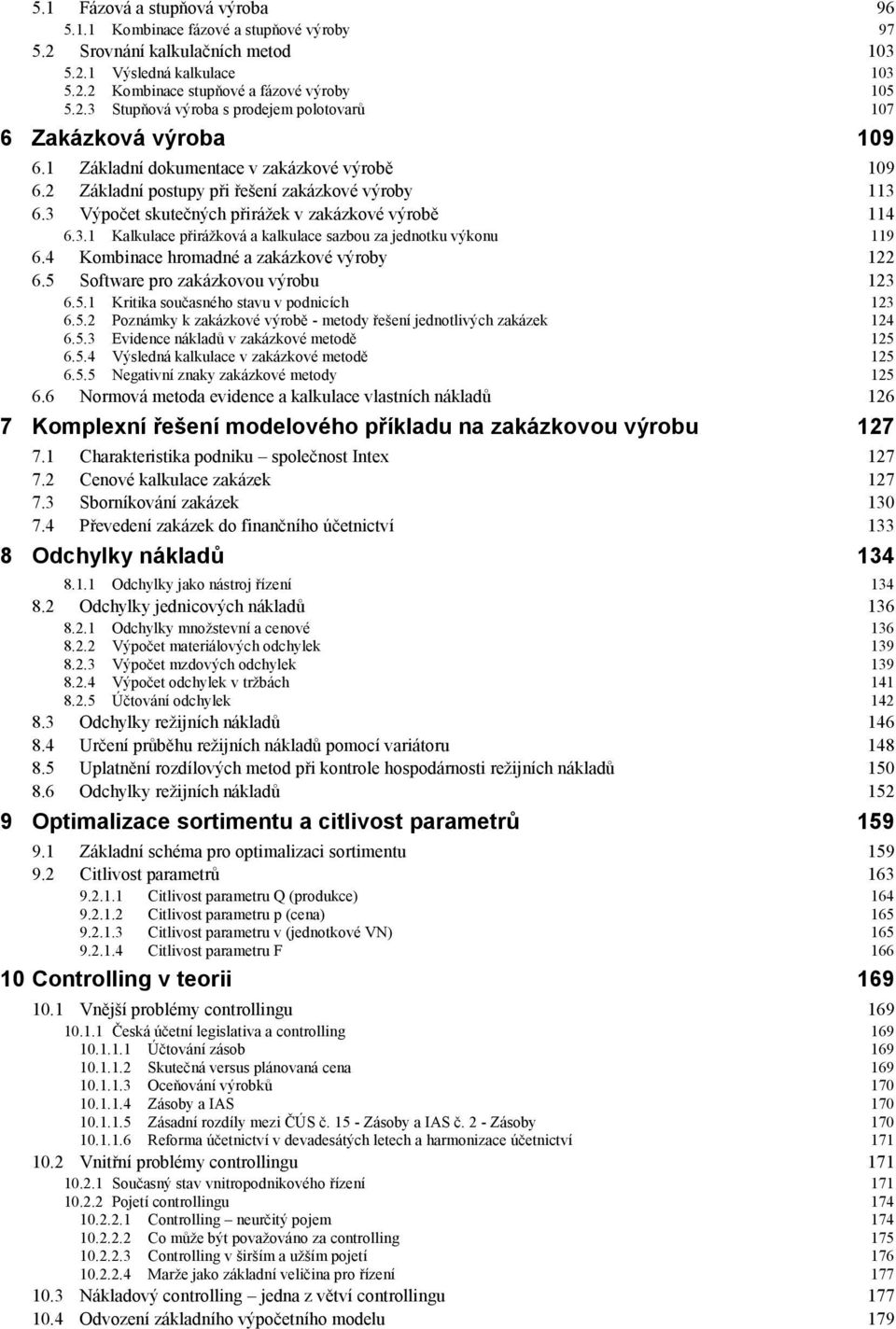 4 Kombinace hromadné a zakázkové výroby 122 6.5 Software pro zakázkovou výrobu 123 6.5.1 Kritika současného stavu v podnicích 123 6.5.2 Poznámky k zakázkové výrobě - metody řešení jednotlivých zakázek 124 6.