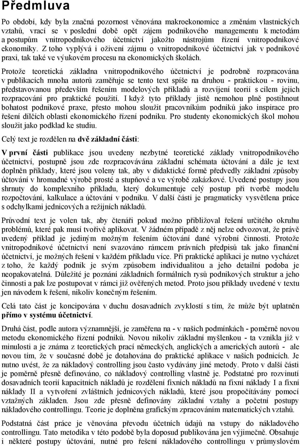 Protože teoretická základna vnitropodnikového účetnictví je podrobně rozpracována v publikacích mnoha autorů zaměřuje se tento text spíše na druhou - praktickou - rovinu, představovanou především