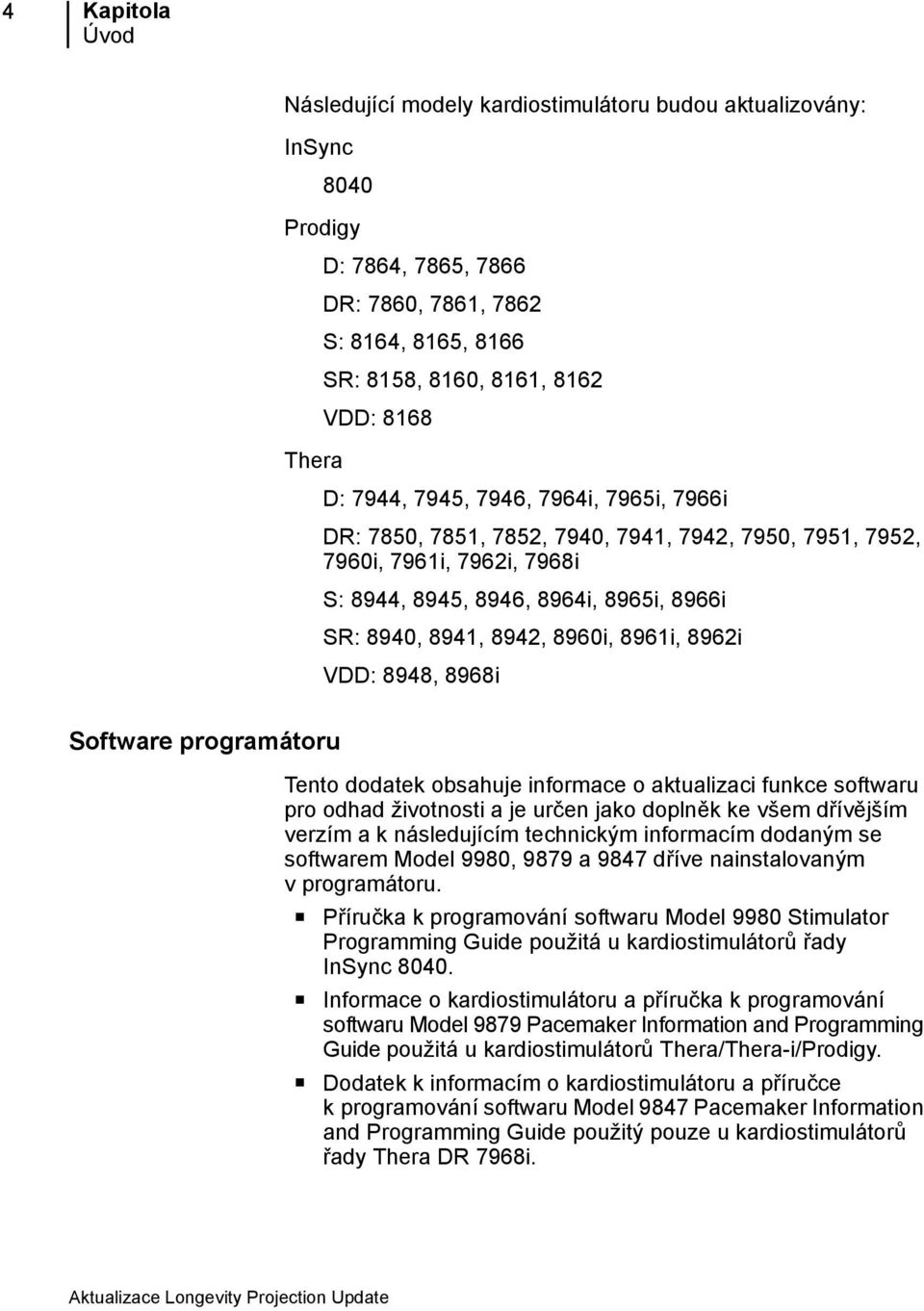 8961i, 8962i VDD: 8948, 8968i Software programátoru Tento dodatek obsahuje informace o aktualizaci funkce softwaru pro odhad životnosti a je určen jako doplněk ke všem dřívějším verzím a k