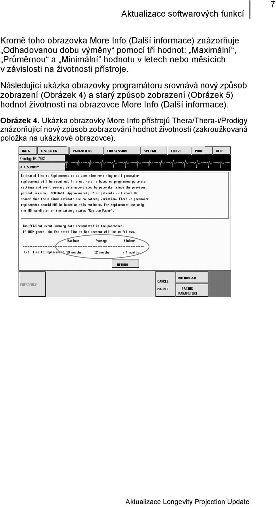 Následující ukázka obrazovky programátoru srovnává nový způsob zobrazení (Obrázek 4) a starý způsob zobrazení (Obrázek 5) hodnot životnosti na