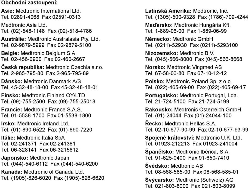 45-32-48-18-00 Fax 45-32-48-18-01 Finsko: Medtronic Finland OY/LTD Tel. (09)-755-2500 Fax (09)-755-25018 Francie: Medtronic France S.A.S. Tel. 01-5538-1700 Fax 01-5538-1800 Irsko: Medtronic Ireland Ltd.