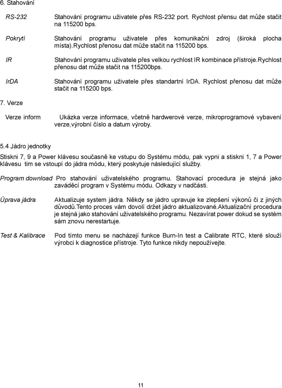 Stahování programu uživatele přes standartní IrDA. Rychlost přenosu dat může stačit na 11500 bps. 7.