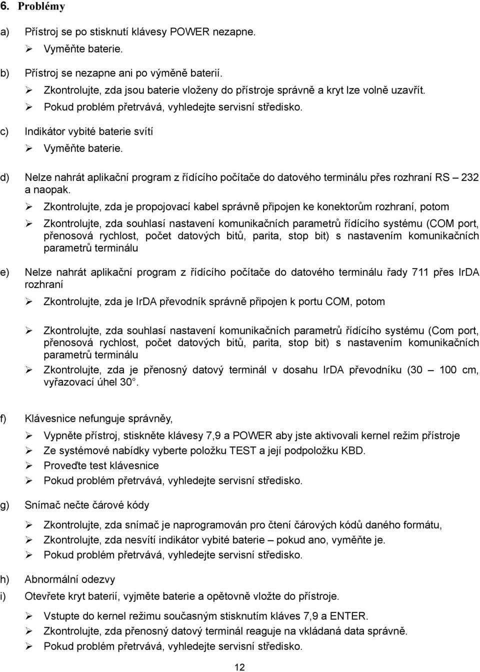 d) Nelze nahrát aplikační program z řídícího počítače do datového terminálu přes rozhraní RS a naopak.